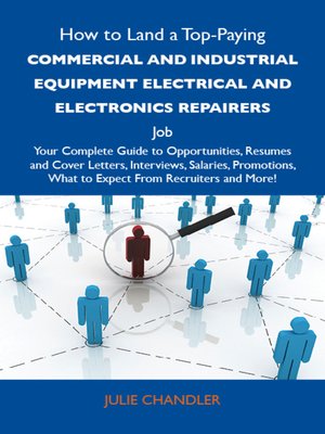 cover image of How to Land a Top-Paying Commercial and industrial equipment electrical and electronics repairers  Job: Your Complete Guide to Opportunities, Resumes and Cover Letters, Interviews, Salaries, Promotions, What to Expect From Recruiters and More